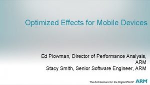 Optimized Effects for Mobile Devices Ed Plowman Director