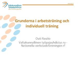 Grunderna i arbetstrning och individuell trning Outi Rautio