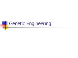 Genetic Engineering n Genetic Engineering Adding replacing or