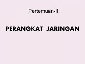 PertemuanIII PERANGKAT JARINGAN KABEL LAN JARINGAN Kabel LAN