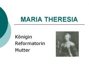 MARIA THERESIA Knigin Reformatorin Mutter Inhaltsbersicht 1 Die
