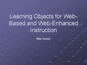 Learning Objects for Web Based and WebEnhanced Instruction