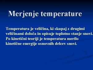 Merjenje temperature Temperatura je veliina ki skupaj z