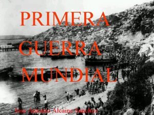 PRIMERA GUERRA MUNDIAL Jose Antonio Alcaine Sanchez INTRODUCION