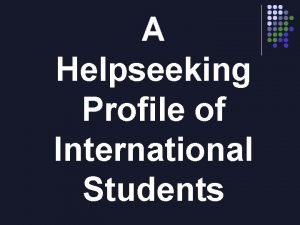 A Helpseeking Profile of International Students Elizabeth A