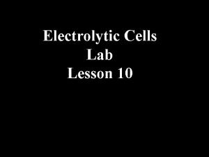 Electrolytic Cells Lab Lesson 10 Electrolytic cell Lab