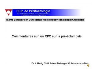 IXme Sminaire en GyncologieObsttriqueNonatologieAnesthsie Commentaires sur les RPC