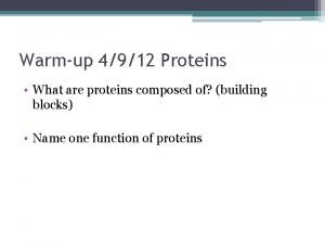 Warmup 4912 Proteins What are proteins composed of