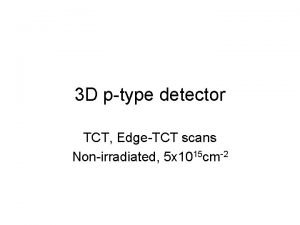 3 D ptype detector TCT EdgeTCT scans Nonirradiated
