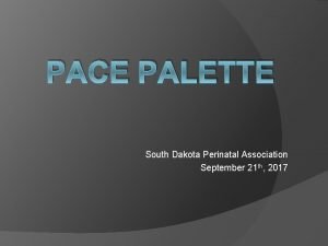 PACE PALETTE South Dakota Perinatal Association September 21