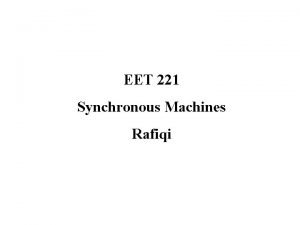 EET 221 Synchronous Machines Rafiqi Synchronous Machines Introduction