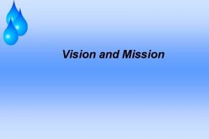 Vision and Mission Vision Vision is a concept