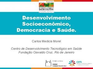 Desenvolvimento Socioeconmico Democracia e Sade Carlos Medicis Morel