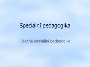 Speciln pedagogika Obecn speciln pedagogika Definice vymezen oboru