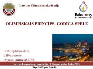 Latvijas Olimpisk akadmija OLIMPISKAIS PRINCIPS GODGA SPLE LOA