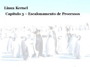 Linux Kernel Escalonamento de Processos Linux Kernel Captulo Linux Kernel Escalonamento de Processos Linux Kernel Captulo
