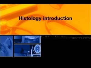 Histology introduction Histology It is the study of