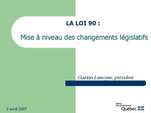 LA LOI 90 Mise niveau des changements lgislatifs