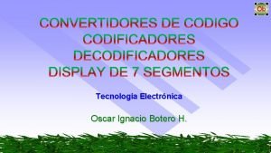 Tecnologa Electrnica Oscar Ignacio Botero H CODIFICADOR ENCODER