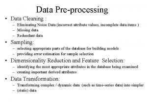 Data Preprocessing Data Cleaning Eliminating Noise Data incorrect
