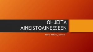 OHJEITA AINEISTOAINEESEEN Mikko Rantala lukio AI 1 A