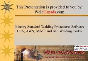 This Presentation is provided to you by Weld