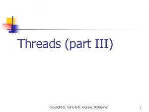 Threads part III Copyright Nahrstedt Angrave Abdelzaher 1