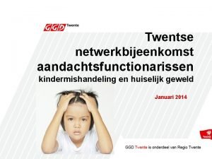 Twentse netwerkbijeenkomst aandachtsfunctionarissen kindermishandeling en huiselijk geweld Januari