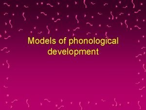 Models of phonological development Models Traditional Linguistic Psycholinguistic