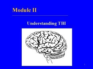 Module II Understanding TBI 1 Module II Goal