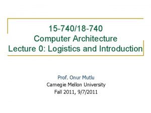 15 74018 740 Computer Architecture Lecture 0 Logistics