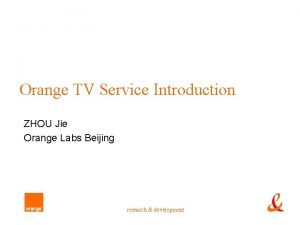 Orange TV Service Introduction ZHOU Jie Orange Labs