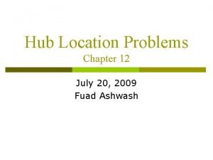 Hub Location Problems Chapter 12 July 20 2009