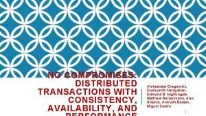 NO COMPROMISES DISTRIBUTED TRANSACTIONS WITH CONSISTENCY AVAILABILITY AND