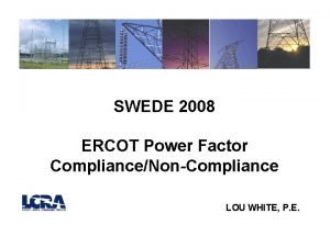 SWEDE 2008 ERCOT Power Factor ComplianceNonCompliance LOU WHITE