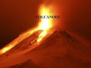 VOLCANOES VOLCANOES A volcano is an opening in