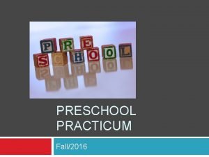 PRESCHOOL PRACTICUM Fall2016 Preschool Practicum There are 78
