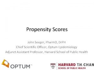 Propensity Scores John Seeger Pharm D Dr PH