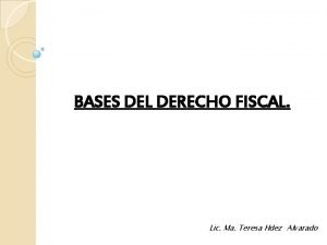 BASES DEL DERECHO FISCAL Lic Ma Teresa Hdez