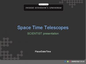 Space Time Telescopes SCIENTIST presentation PlaceDateTime http www