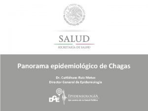 Panorama epidemiolgico de Chagas Dr Cuitlhuac Ruiz Matus