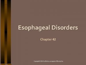 Esophageal Disorders Chapter 42 Copyright 2014 by Mosby