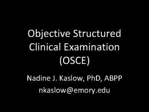 Objective Structured Clinical Examination OSCE Nadine J Kaslow