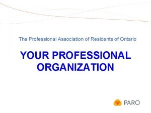 The Professional Association of Residents of Ontario YOUR