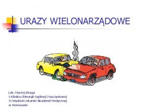 URAZY WIELONARZDOWE Lek Maciej Stryga I Klinika Chirurgii