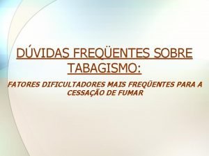 DVIDAS FREQENTES SOBRE TABAGISMO FATORES DIFICULTADORES MAIS FREQENTES