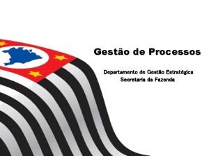 Gesto de Processos Departamento de Gesto Estratgica Secretaria