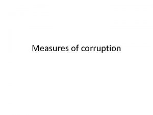 Measures of corruption Corruption Is defined as the