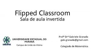 Flipped Classroom Sala de aula invertida UNIVERSIDADE ESTADUAL