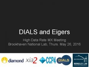 DIALS and Eigers High Data Rate MX Meeting